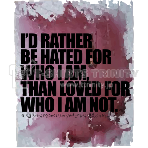 I D Rather Be Hated For Who I Am Than Loved For Who I Am Not デザインtシャツ通販 Tシャツトリニティ