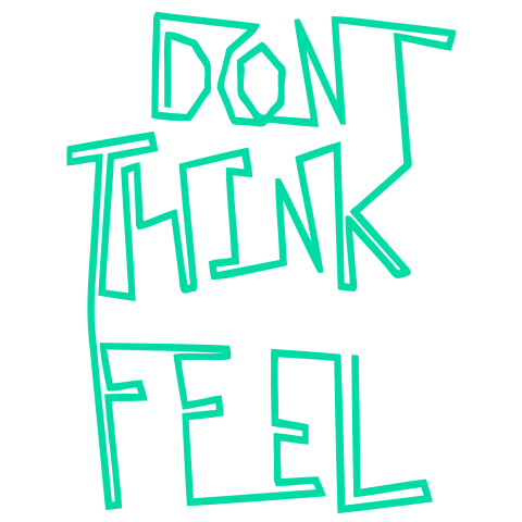 don't think, feel