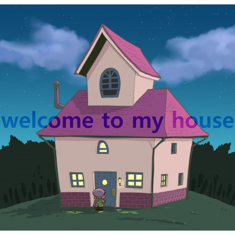 welcome to my house