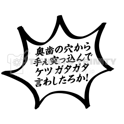 奥歯の穴から手ぇ突っ込んでケツガタガタ言わしたろか!