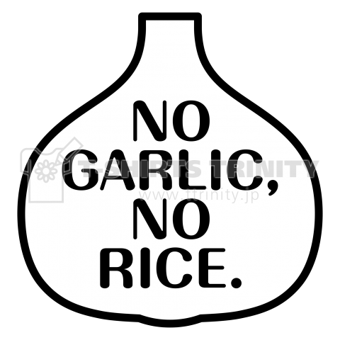 NO GARLIC, NO RICE.