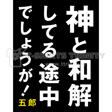 神と和解してる途中でしょうが! 五郎