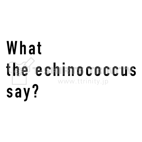 What the echinococcus say?