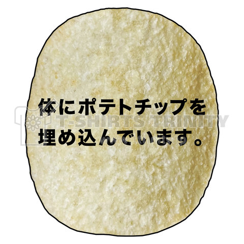 体にポテトチップを埋め込んでいます。