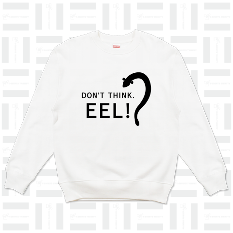 DON’T THINK. EEL!