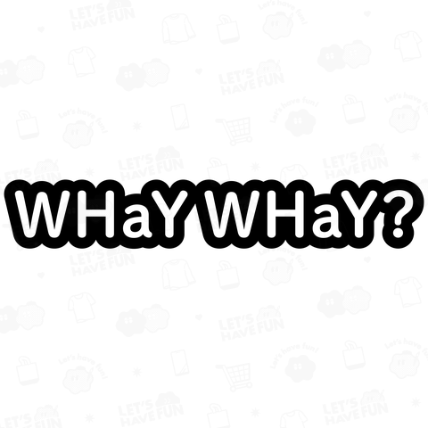 WHaY WHaY? (なぁぜなぁぜ?)