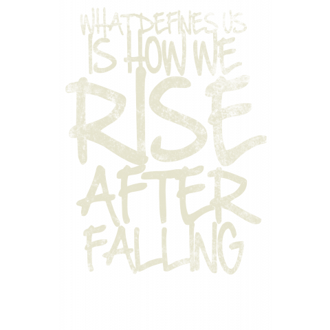 What Defines Us Is How We Rise After Falling