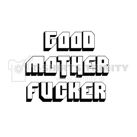 GOOD MOTHER FUCKER