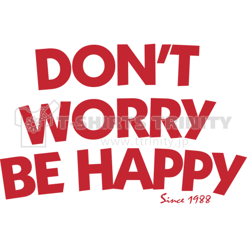 DON'T WORRY BE HAPPY