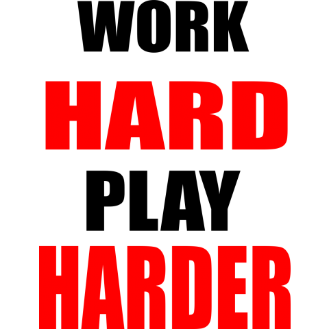 Work hard Play harder