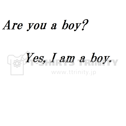 Are you a boy?      Yes, I am a boy.