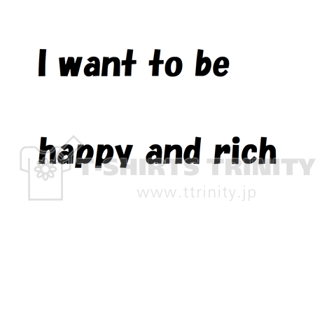 I want to be happy and rich