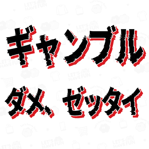 ギャンブル ダメ、ゼッタイ