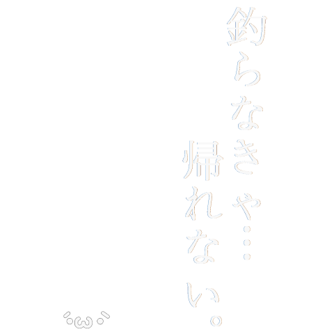 前ショボーン後釣らなきゃ帰れない