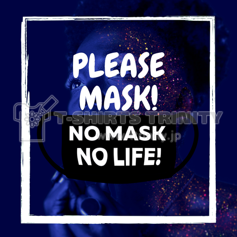 PLEASE MASK!NO MASK NO LIFE!