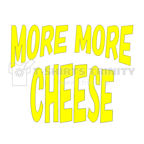 MORE MORE CHEESE