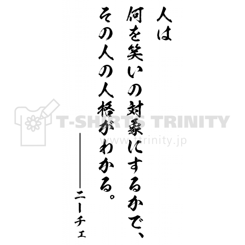 人は何を笑いの対象にするかで、その人の人格がわかる。byニーチェ