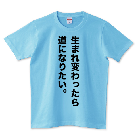 生まれ変わったら道になりたい 名言tシャツ デザインtシャツ通販 Tシャツトリニティ