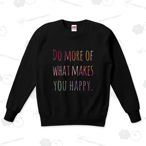 Do more of what makes you happy.