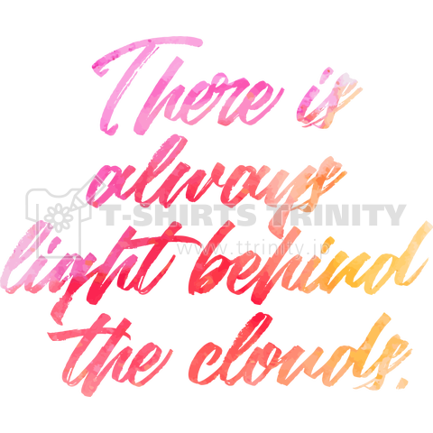 There Is Always Light Behind The Clouds デザインtシャツ通販 Tシャツトリニティ