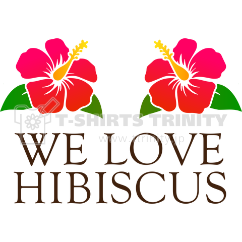 WE LOVE HIBISCUS
