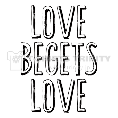 LOVE BEGETS LOVE