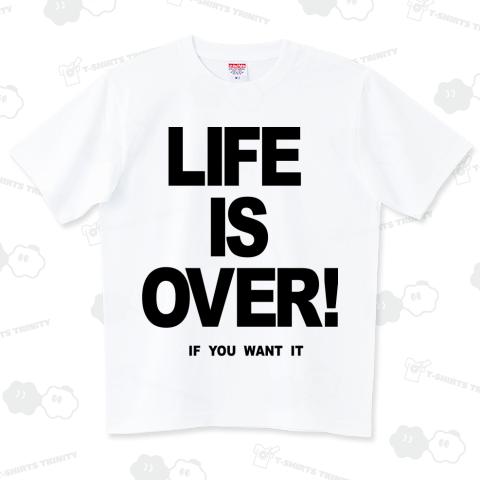 LIFE IS OVER! if you want it