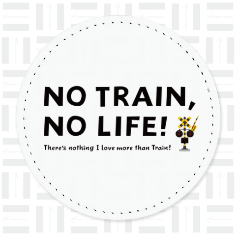 NO TRAIN, NO LIFE !