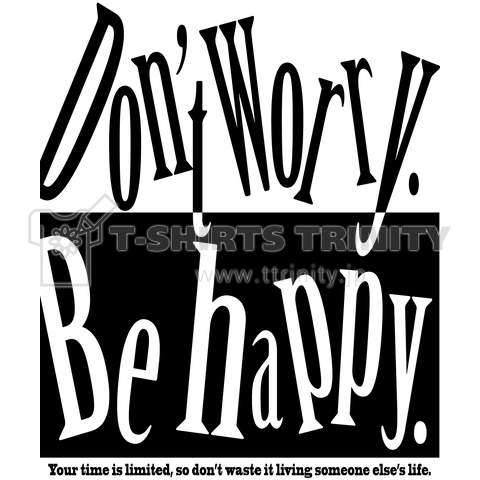 Don’t worry. Be happy.