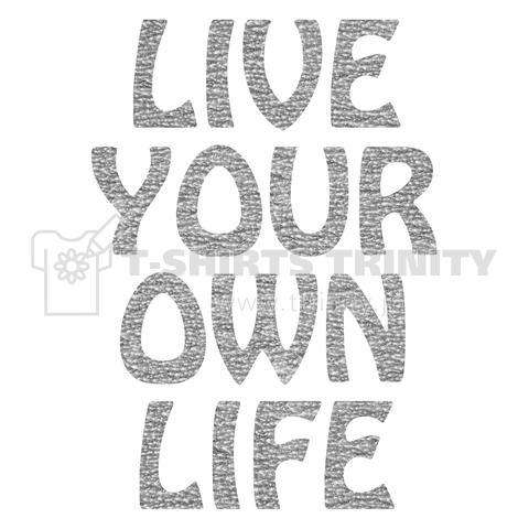 LIVE YOUR OWN LIFE