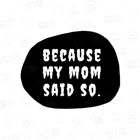 だってママが言ったから。
