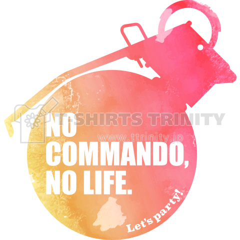 NO COMMANDO, NO LIFE.(Let's party!)