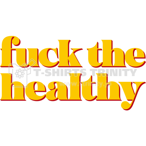 fuck the healthy