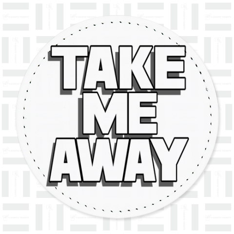 TAKE ME AWAY