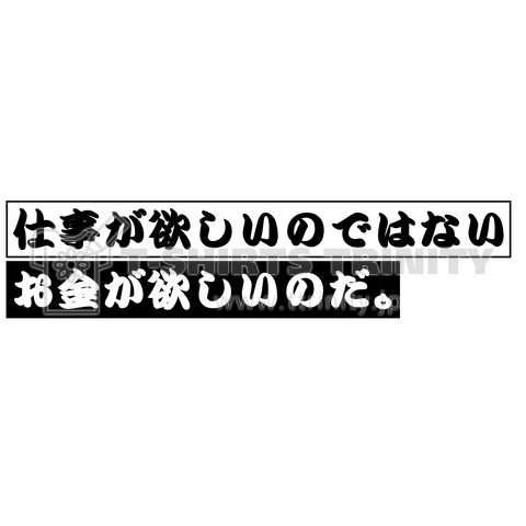 仕事が欲しいのではない、お金が欲しいのだ。