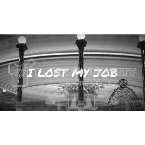 I LOST MY JOB 失業 B/W