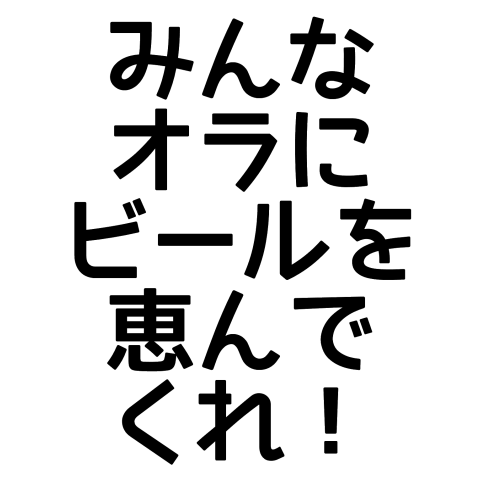 みんなオラにビールを恵んでくれ!