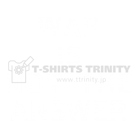 WAR IS NOT THE ANSWER(White)（Tシャツ）|デザインTシャツ通販【Tシャツトリニティ】
