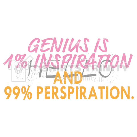 Genius is 1 percent inspiration and 99 percent perspiration.