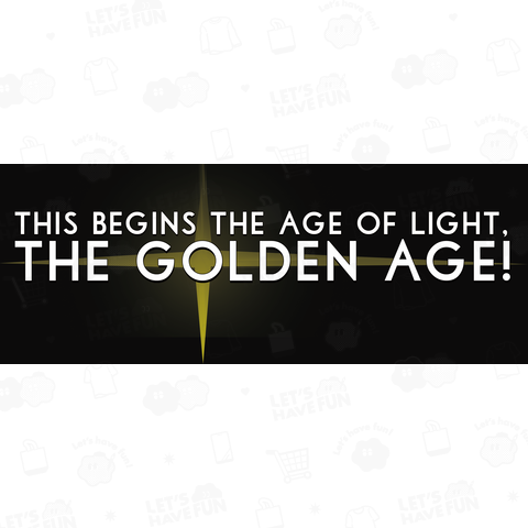 This Begins the Age of Light, the Golden Age!■