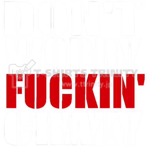 DON'T WORRY ’’F’’ CRAZY(22/09)