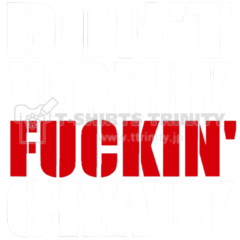 DON'T WORRY ’’F’’ CRAZY(22/10)