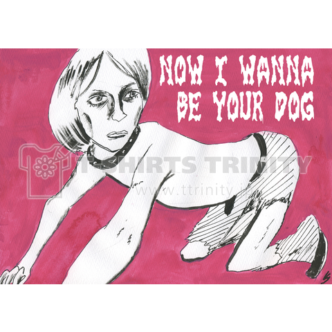 NOW I WANNA BE YOUR DOG