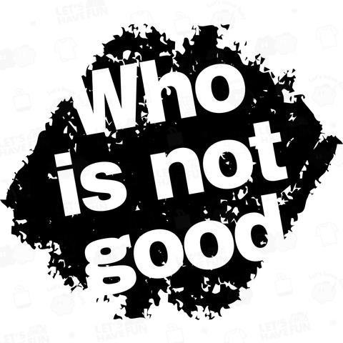 Who is not good 2