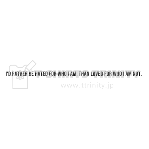 I'd rather be hated for who I am, than loved for who I am not.