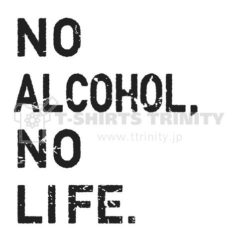 NO ALCOHOL,NO LIFE.
