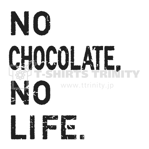 NO CHOCOLATE,NO LIFE.