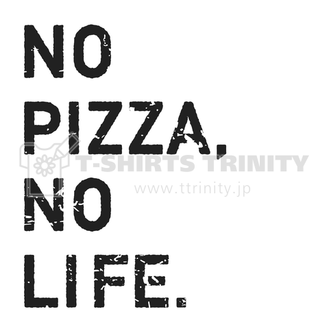 NO PIZZA,NO LIFE.