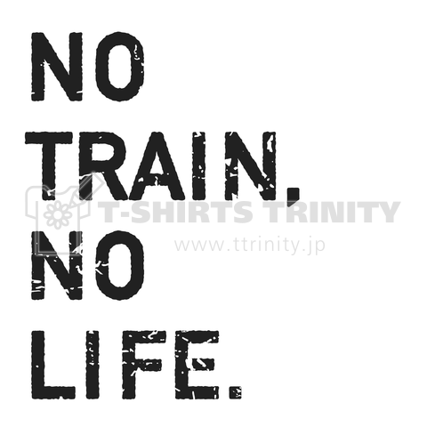 NO TRAIN,NO LIFE.