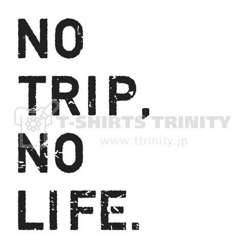 NO TRIP,NO LIFE.